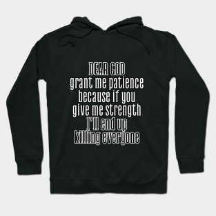 God, grant me patience, because if you give me strength, I'll end up killing everyone. Hoodie